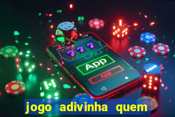 jogo adivinha quem sou eu