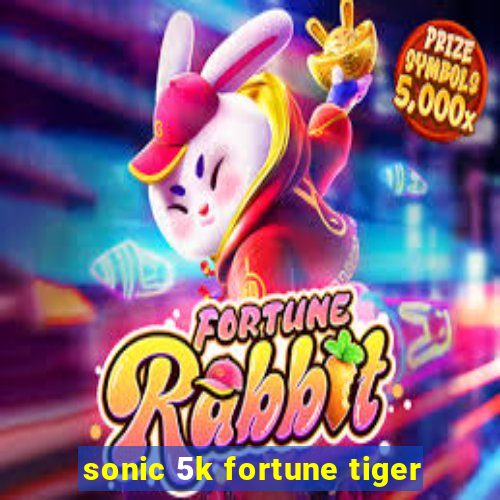 sonic 5k fortune tiger