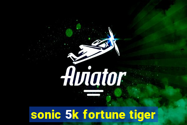 sonic 5k fortune tiger