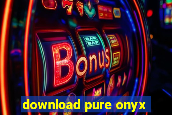 download pure onyx