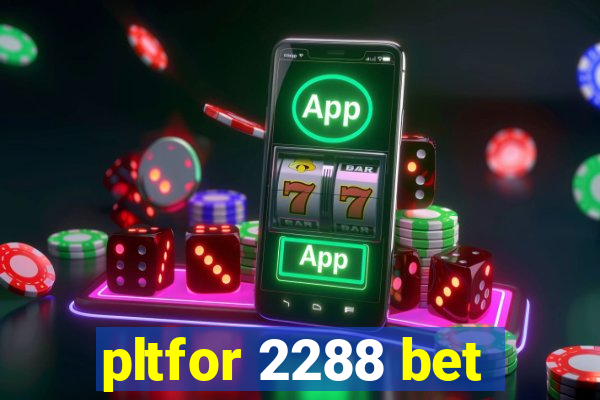 pltfor 2288 bet