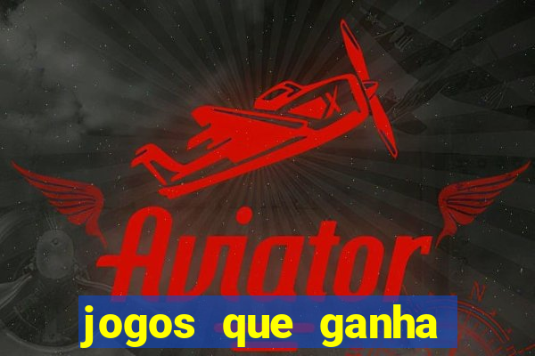 jogos que ganha dinheiro de verdade e rapido