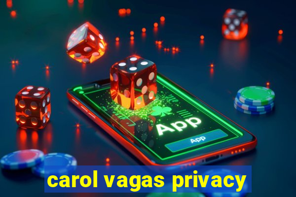 carol vagas privacy