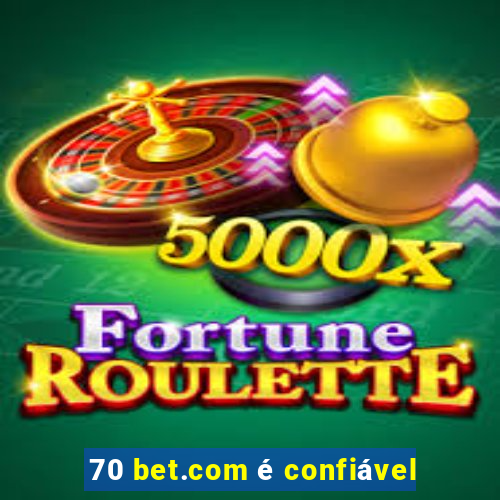 70 bet.com é confiável