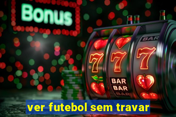 ver futebol sem travar