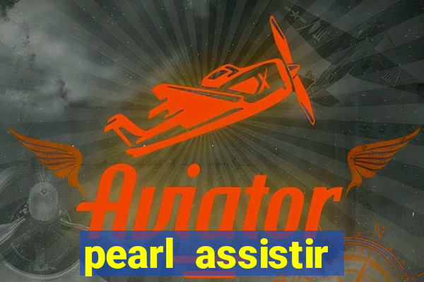 pearl assistir online megaflix