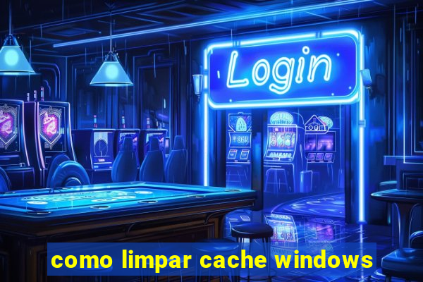 como limpar cache windows