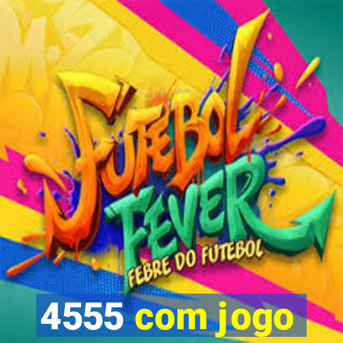 4555 com jogo