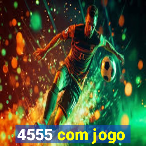 4555 com jogo