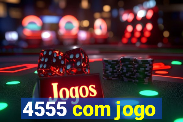 4555 com jogo