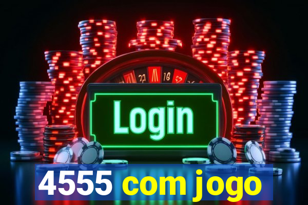 4555 com jogo