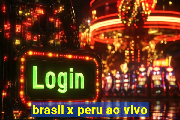 brasil x peru ao vivo