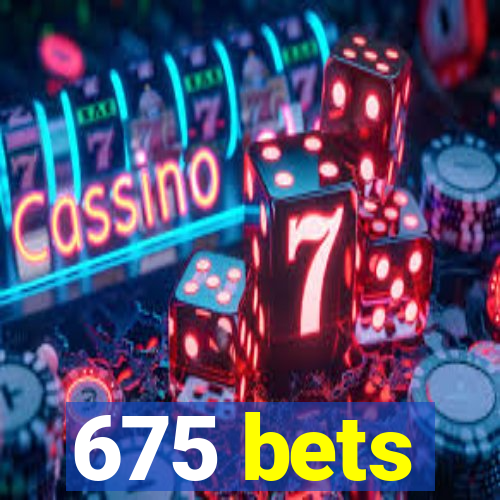 675 bets