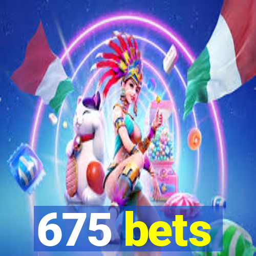 675 bets