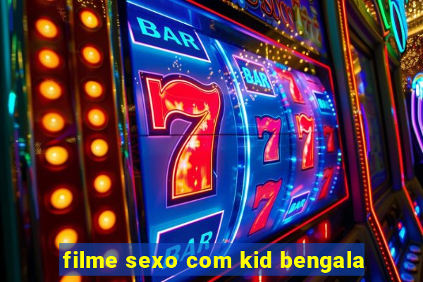 filme sexo com kid bengala