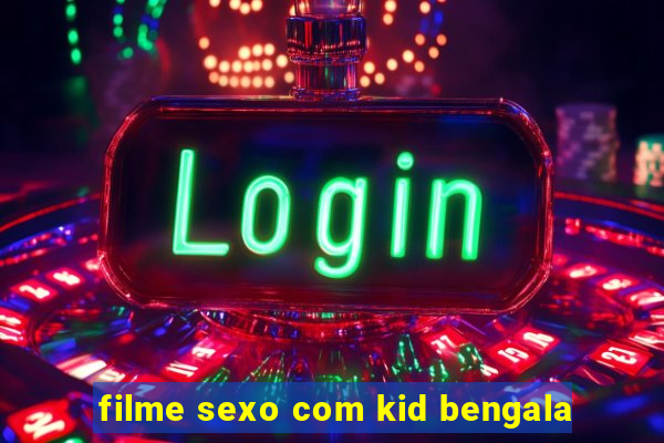 filme sexo com kid bengala