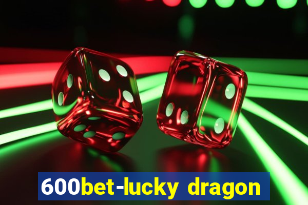 600bet-lucky dragon