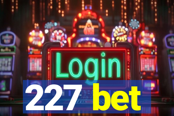 227 bet