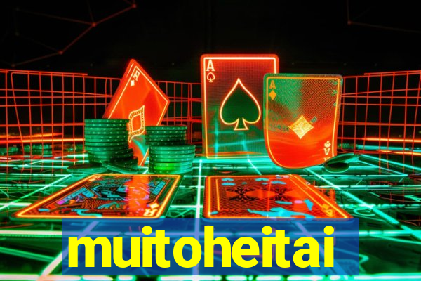 muitoheitai