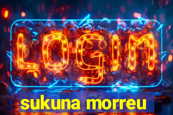 sukuna morreu