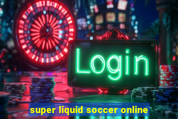 super liquid soccer online