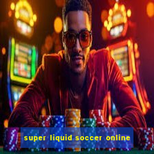 super liquid soccer online