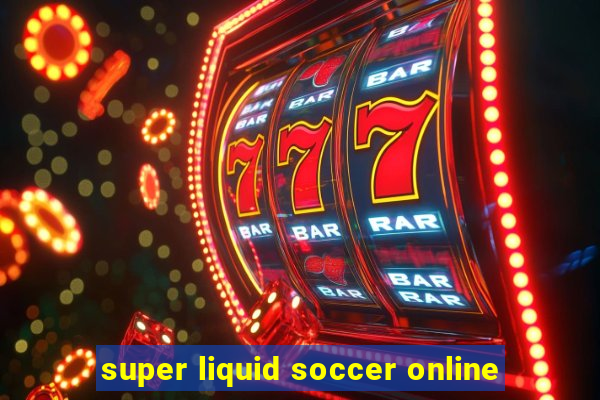 super liquid soccer online