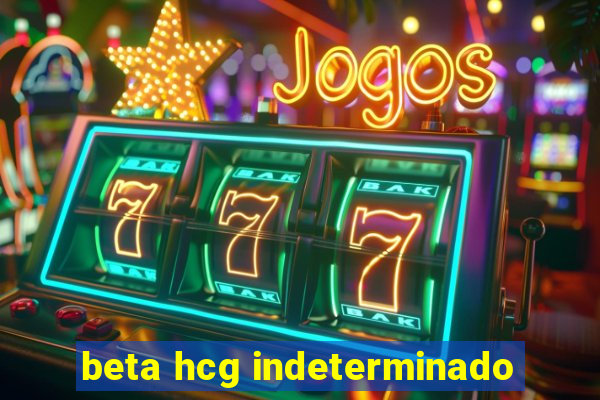 beta hcg indeterminado