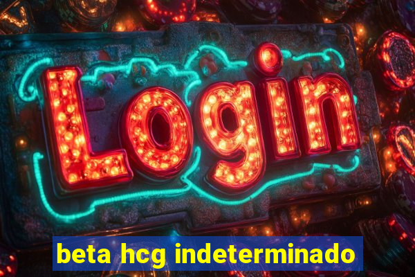 beta hcg indeterminado