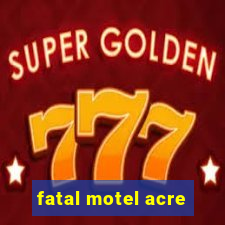 fatal motel acre