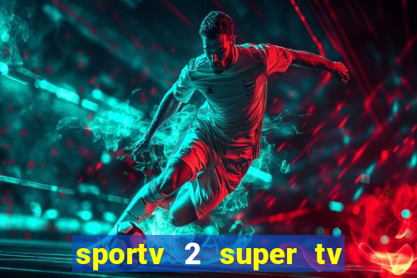 sportv 2 super tv ao vivo