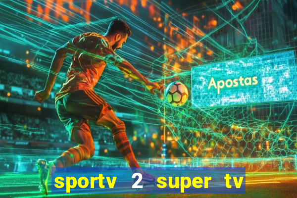 sportv 2 super tv ao vivo