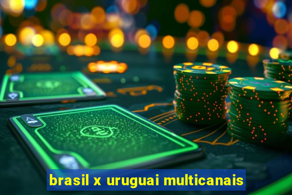 brasil x uruguai multicanais