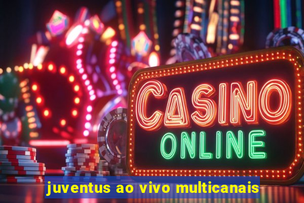 juventus ao vivo multicanais