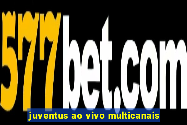 juventus ao vivo multicanais