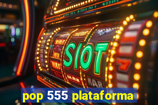 pop 555 plataforma