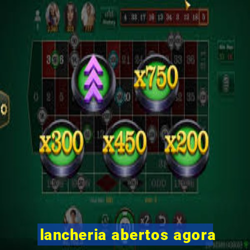 lancheria abertos agora