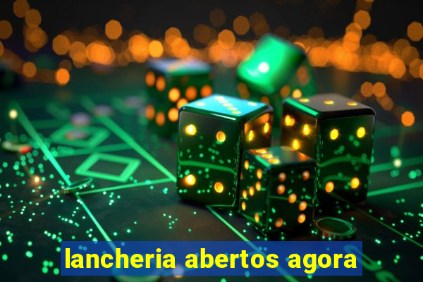 lancheria abertos agora