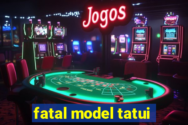 fatal model tatui