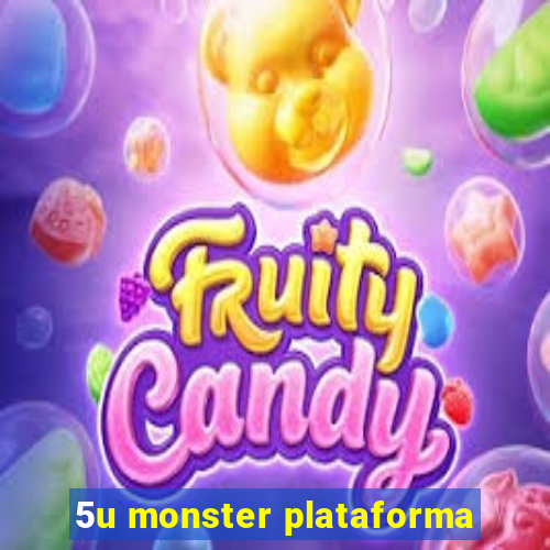 5u monster plataforma