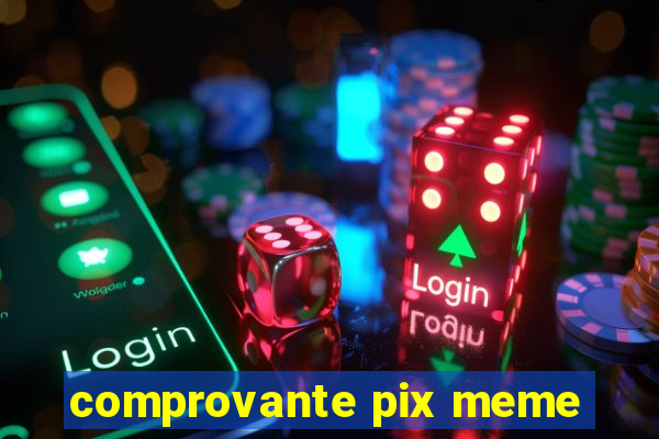 comprovante pix meme