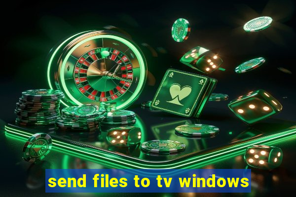 send files to tv windows