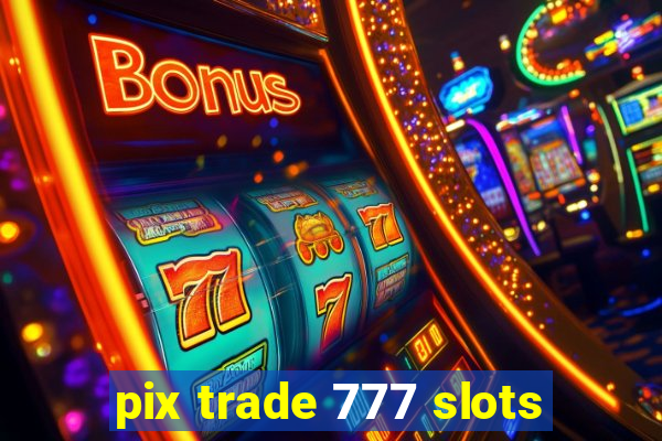 pix trade 777 slots