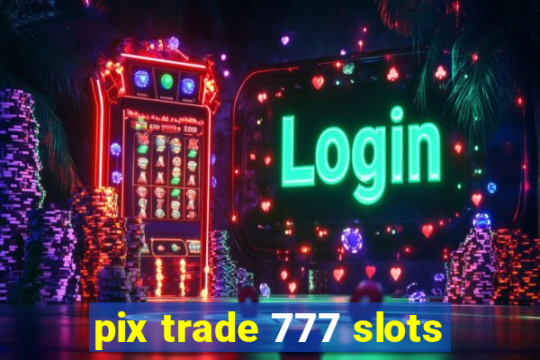 pix trade 777 slots