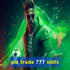 pix trade 777 slots