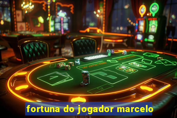 fortuna do jogador marcelo