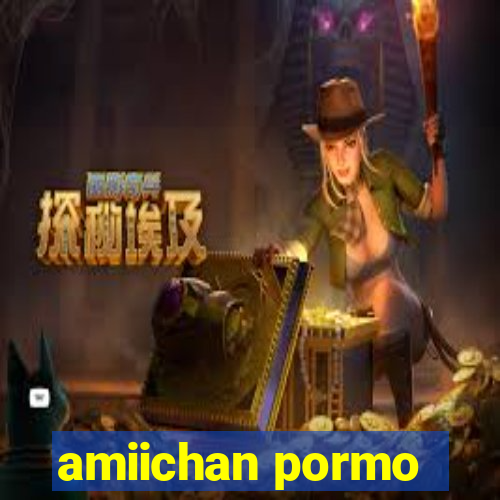 amiichan pormo