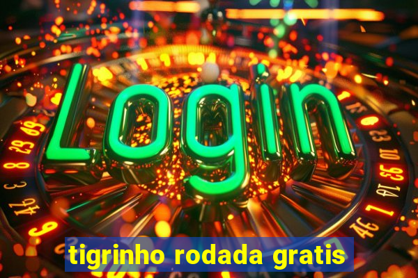 tigrinho rodada gratis