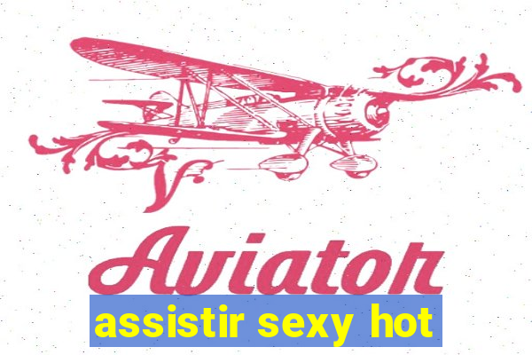 assistir sexy hot