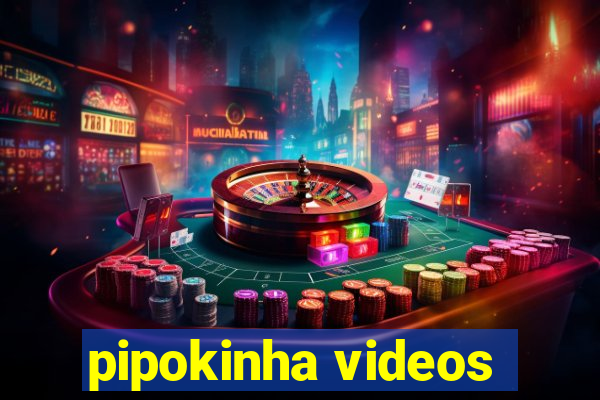 pipokinha videos